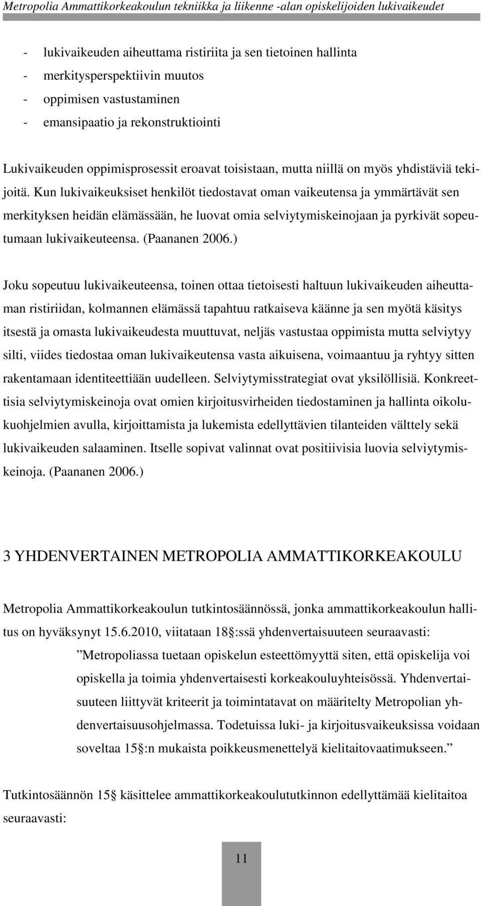 Kun lukivaikeuksiset henkilöt tiedostavat oman vaikeutensa ja ymmärtävät sen merkityksen heidän elämässään, he luovat omia selviytymiskeinojaan ja pyrkivät sopeutumaan lukivaikeuteensa.