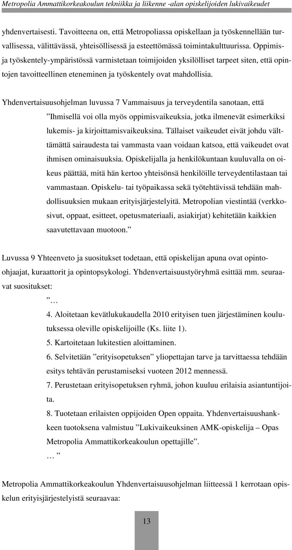 Yhdenvertaisuusohjelman luvussa 7 Vammaisuus ja terveydentila sanotaan, että Ihmisellä voi olla myös oppimisvaikeuksia, jotka ilmenevät esimerkiksi lukemis- ja kirjoittamisvaikeuksina.