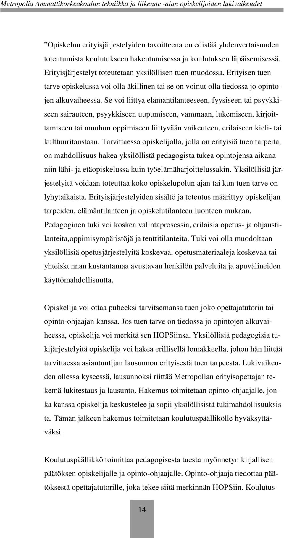 Se voi liittyä elämäntilanteeseen, fyysiseen tai psyykkiseen sairauteen, psyykkiseen uupumiseen, vammaan, lukemiseen, kirjoittamiseen tai muuhun oppimiseen liittyvään vaikeuteen, erilaiseen kieli-