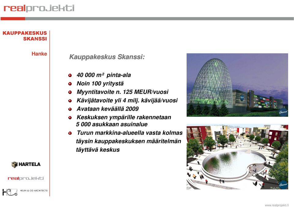 kävijää/vuosi Avataan keväällä 2009 Keskuksen ympärille rakennetaan 5 000