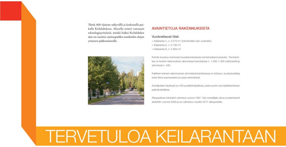 AVAINTIETOJA RAKENNUKSISTA Vuokrattavat tilat:» Keilaranta 4, n. 6 270 m 2 (toimistotilat osin vuokrattu)» Keilaranta 6, n. 6 190 m 2» Keilaranta 8, n.