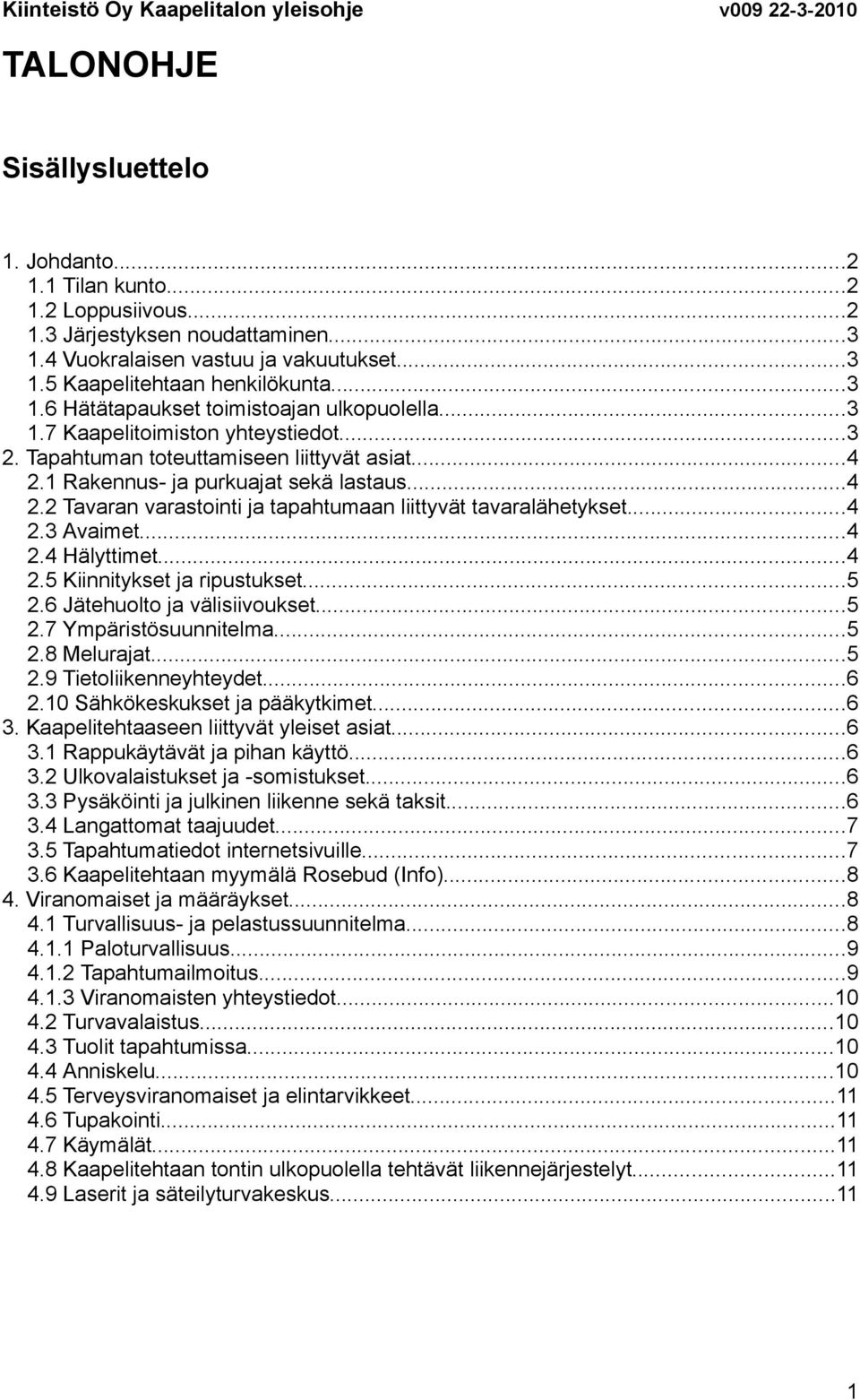 Tapahtuman toteuttamiseen liittyvät asiat...4 2.1 Rakennus- ja purkuajat sekä lastaus...4 2.2 Tavaran varastointi ja tapahtumaan liittyvät tavaralähetykset...4 2.3 Avaimet...4 2.4 Hälyttimet...4 2.5 Kiinnitykset ja ripustukset.