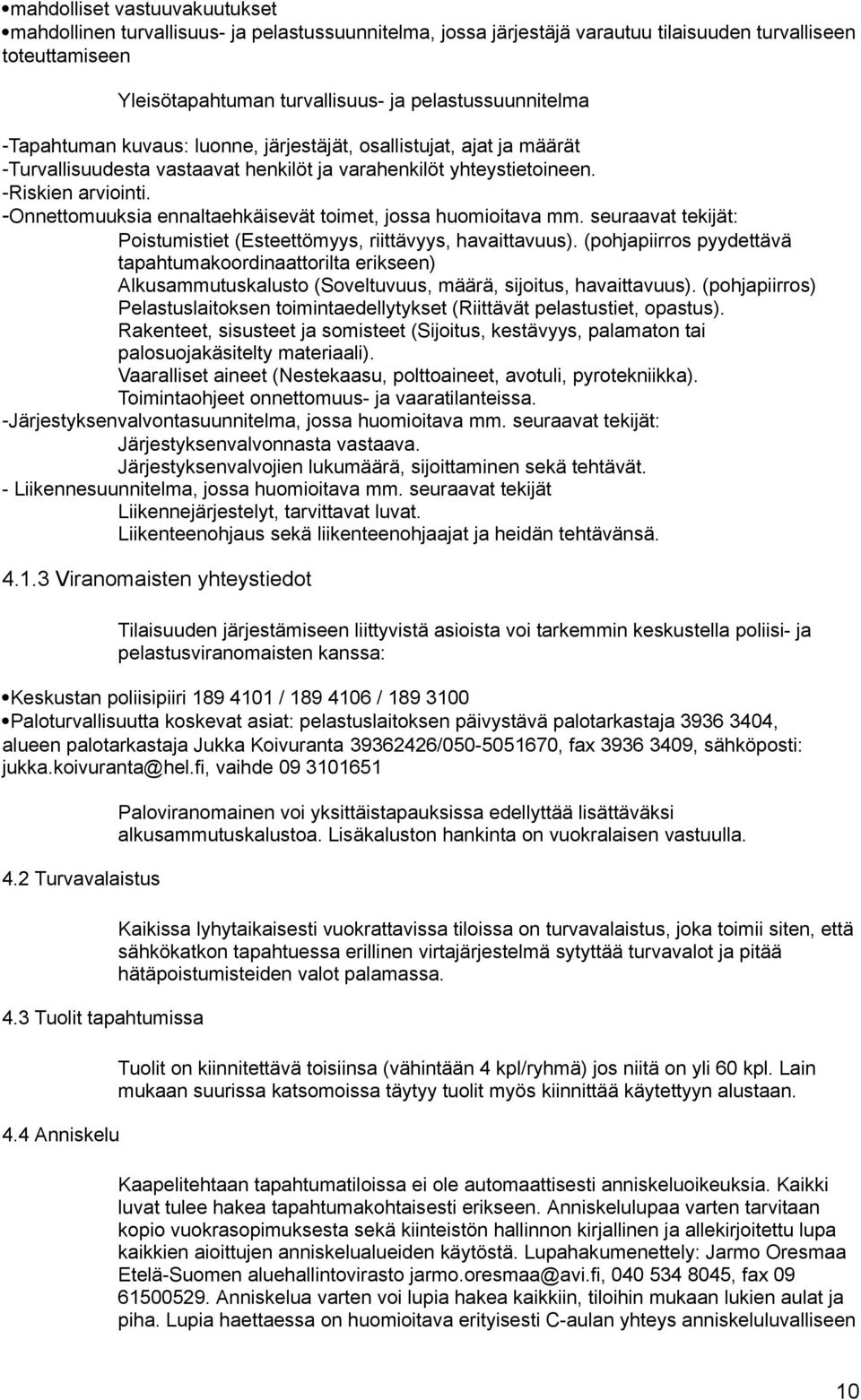 Onnettomuuksia ennaltaehkäisevät toimet, jossa huomioitava mm. seuraavat tekijät: Poistumistiet (Esteettömyys, riittävyys, havaittavuus).