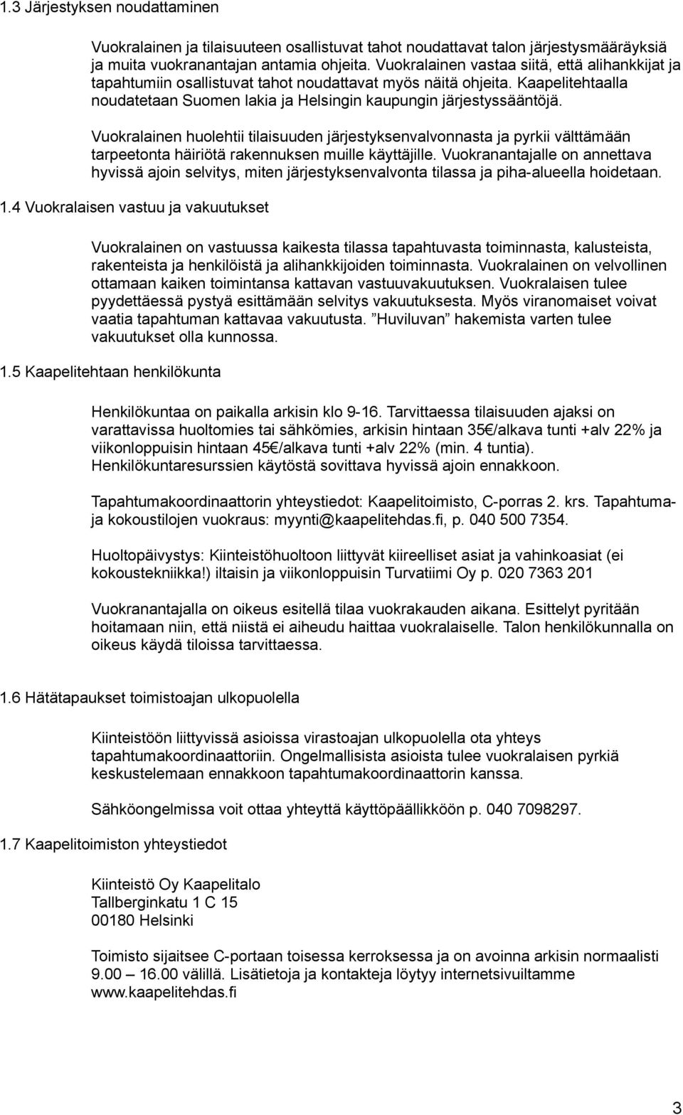 Vuokralainen huolehtii tilaisuuden järjestyksenvalvonnasta ja pyrkii välttämään tarpeetonta häiriötä rakennuksen muille käyttäjille.