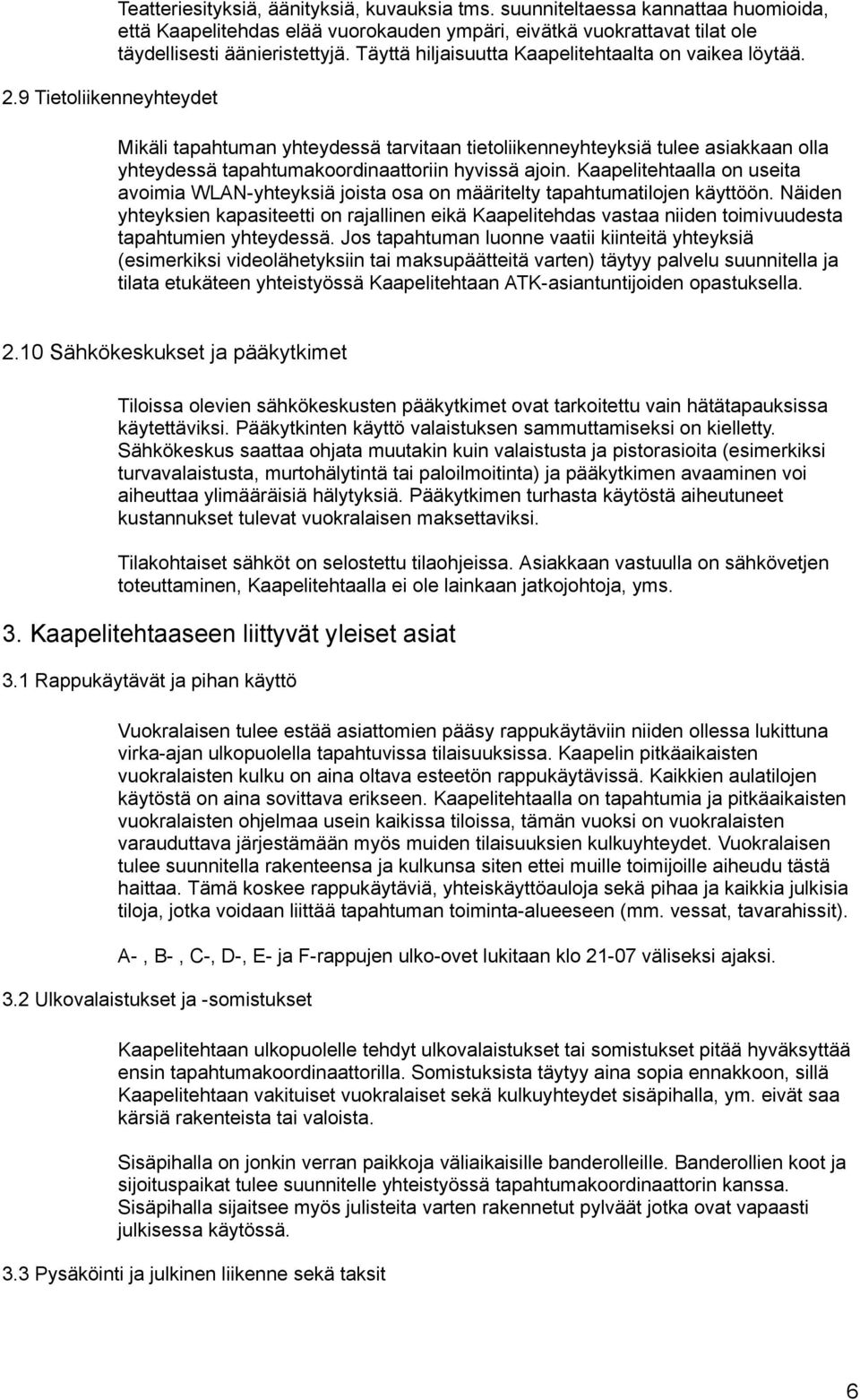 Mikäli tapahtuman yhteydessä tarvitaan tietoliikenneyhteyksiä tulee asiakkaan olla yhteydessä tapahtumakoordinaattoriin hyvissä ajoin.