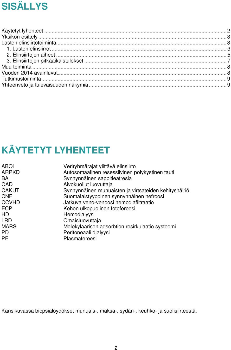 .. 9 KÄYTETYT LYHENTEET ABOi ARPKD BA CAD CAKUT CNF CCVHD ECP HD LRD MARS PD PF Veriryhmärajat ylittävä elinsiirto Autosomaalinen resessiivinen polykystinen tauti Synnynnäinen sappitieatresia