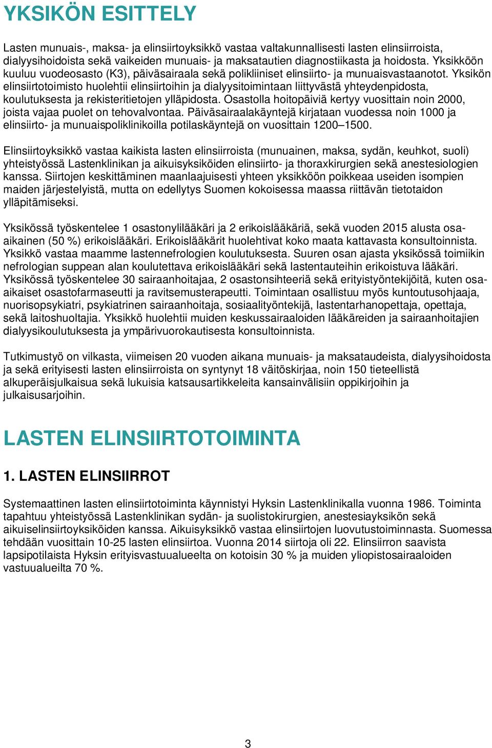 Yksikön elinsiirtotoimisto huolehtii elinsiirtoihin ja dialyysitoimintaan liittyvästä yhteydenpidosta, koulutuksesta ja rekisteritietojen ylläpidosta.