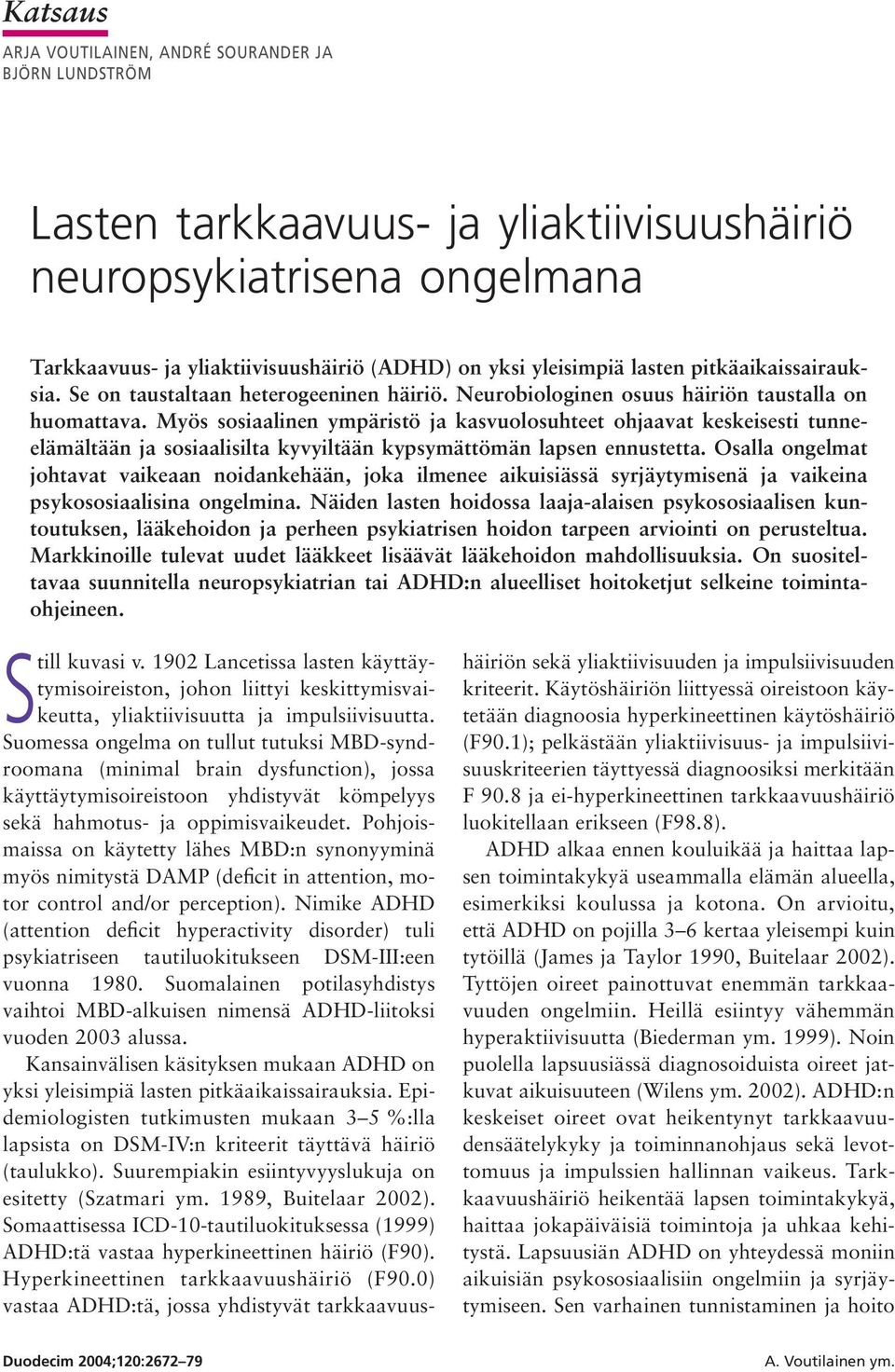 Myös sosiaalinen ympäristö ja kasvuolosuhteet ohjaavat keskeisesti tunneelämältään ja sosiaalisilta kyvyiltään kypsymättömän lapsen ennustetta.