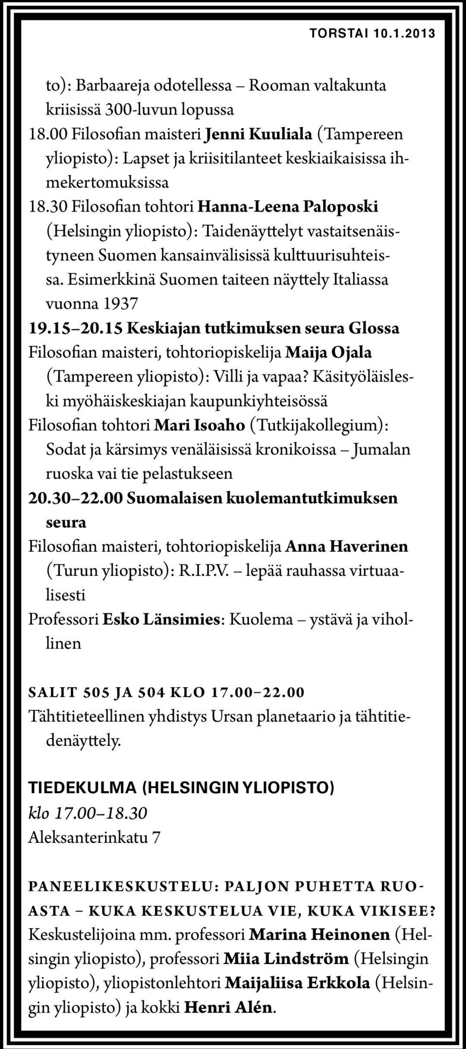 30 Filosofian tohtori Hanna-Leena Paloposki (Helsingin yliopisto): Taidenäyttelyt vastaitsenäistyneen Suomen kansainvälisissä kulttuurisuhteissa.