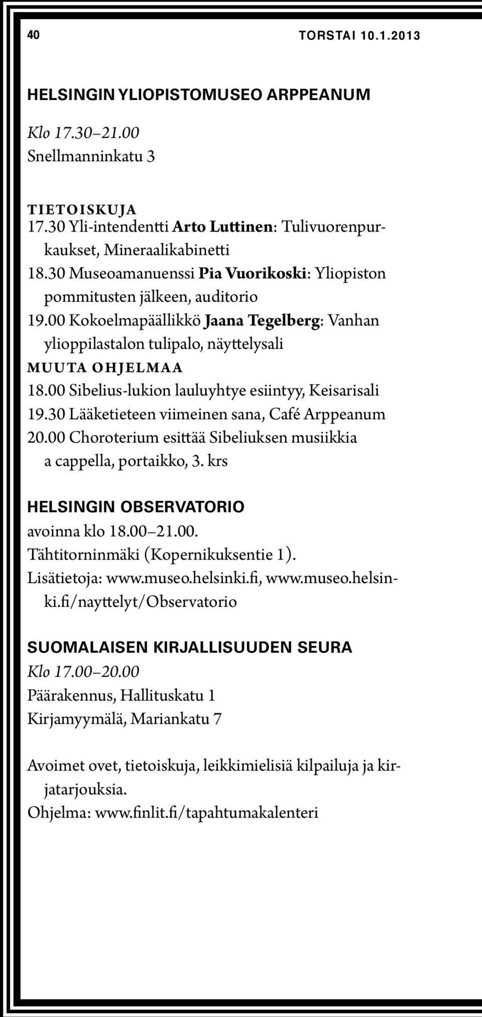 00 Sibelius-lukion lauluyhtye esiintyy, Keisarisali 19.30 Lääketieteen viimeinen sana, Café Arppeanum 20.00 Choroterium esittää Sibeliuksen musiikkia a cappella, portaikko, 3.