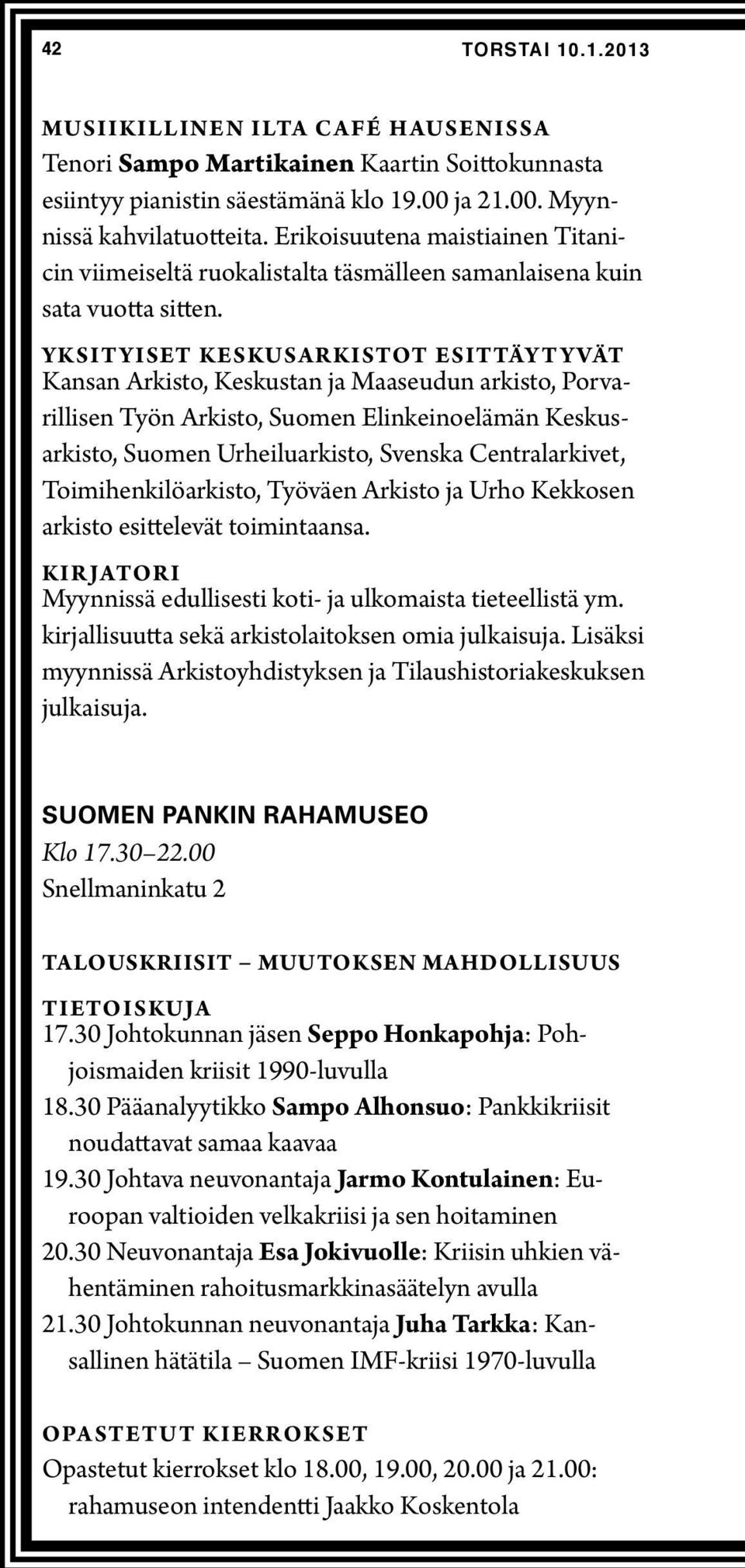 Yksityiset keskusarkistot esittäytyvät Kansan Arkisto, Keskustan ja Maaseudun arkisto, Porvarillisen Työn Arkisto, Suomen Elinkeinoelämän Keskusarkisto, Suomen Urheiluarkisto, Svenska Centralarkivet,