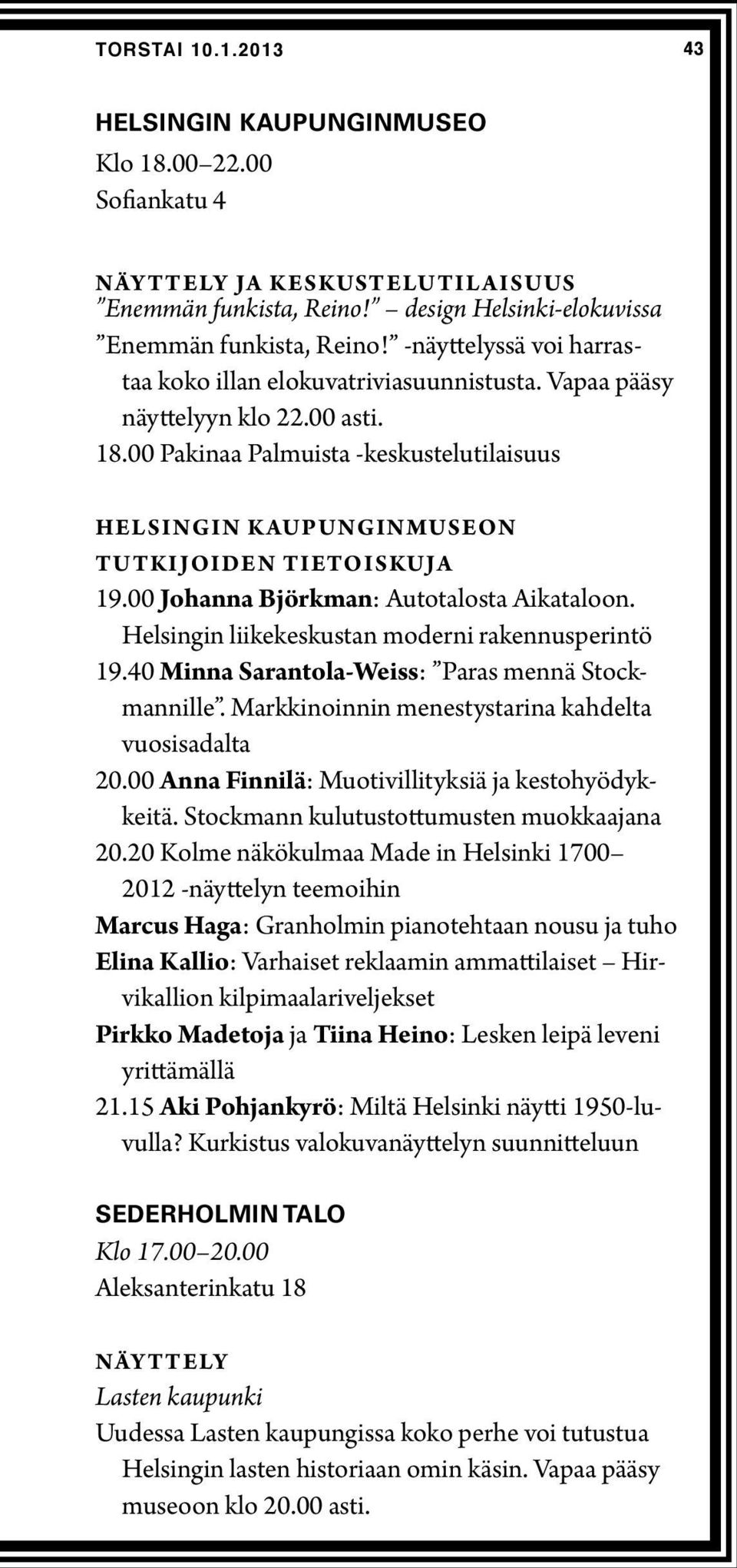 00 Pakinaa Palmuista -keskustelutilaisuus Helsingin kaupunginmuseon tutkijoiden tietoiskuja 19.00 Johanna Björkman: Autotalosta Aikataloon. Helsingin liikekeskustan moderni rakennusperintö 19.