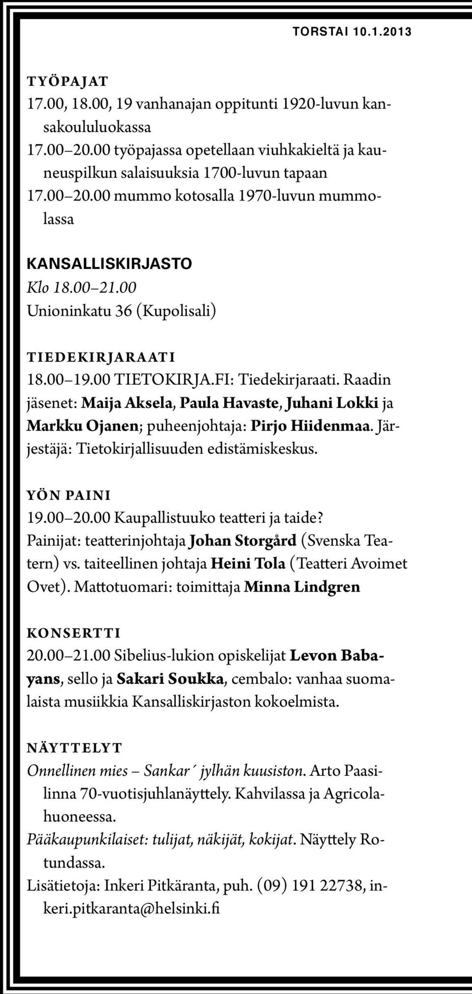 Raadin jäsenet: Maija Aksela, Paula Havaste, Juhani Lokki ja Markku Ojanen; puheenjohtaja: Pirjo Hiidenmaa. Järjestäjä: Tietokirjallisuuden edistämiskeskus. Yön paini 19.00 20.