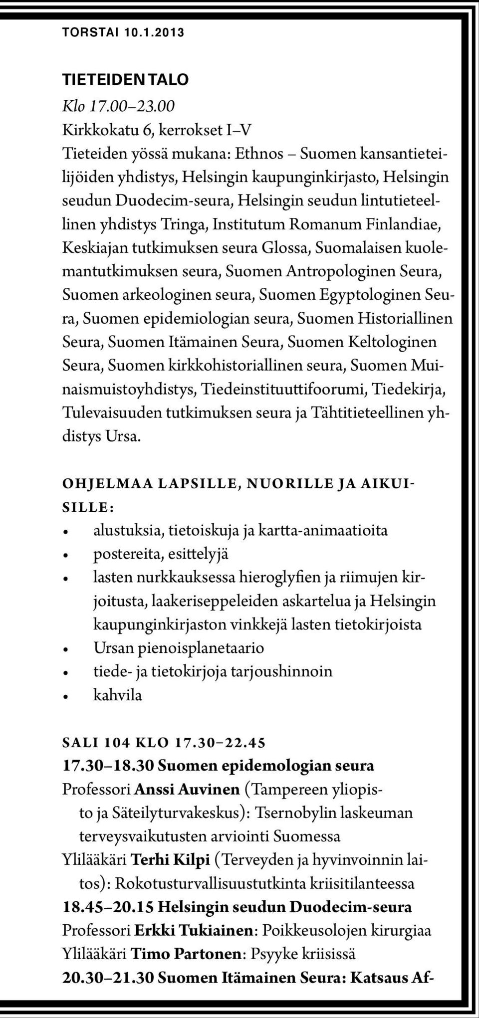 yhdistys Tringa, Institutum Romanum Finlandiae, Keskiajan tutkimuksen seura Glossa, Suomalaisen kuolemantutkimuksen seura, Suomen Antropologinen Seura, Suomen arkeologinen seura, Suomen Egyptologinen