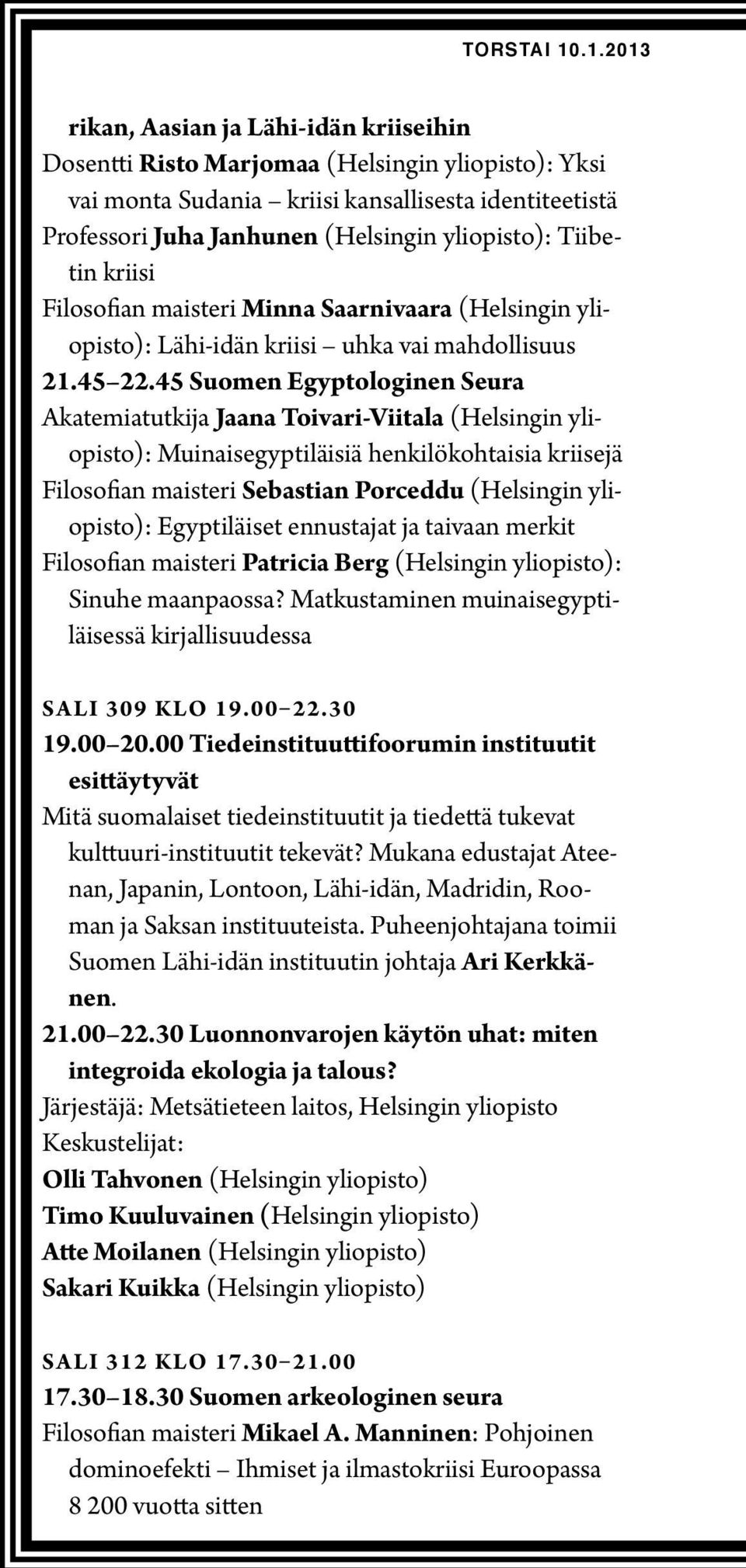 Tiibetin kriisi Filosofian maisteri Minna Saarnivaara (Helsingin yliopisto): Lähi-idän kriisi uhka vai mahdollisuus 21.45 22.