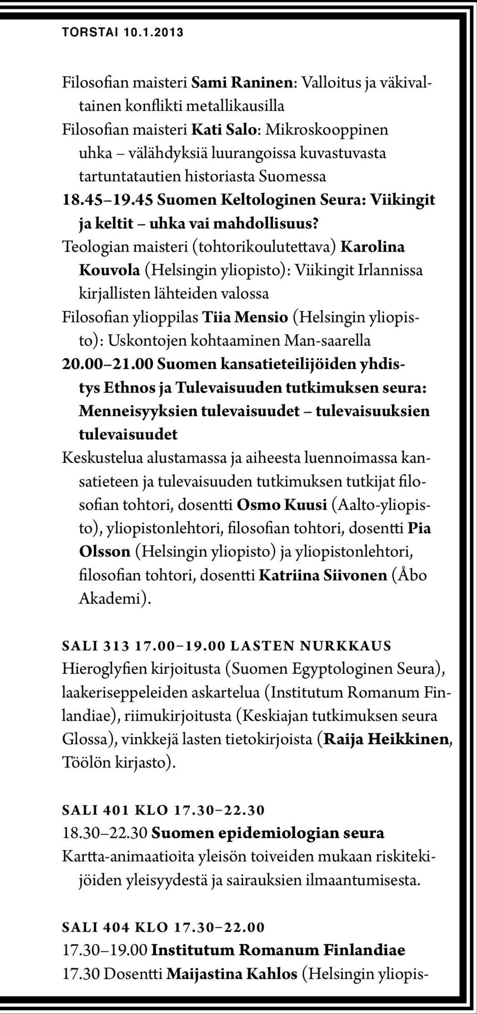 Teologian maisteri (tohtorikoulutettava) Karolina Kouvola (Helsingin yliopisto): Viikingit Irlannissa kirjallisten lähteiden valossa Filosofian ylioppilas Tiia Mensio (Helsingin yliopisto):