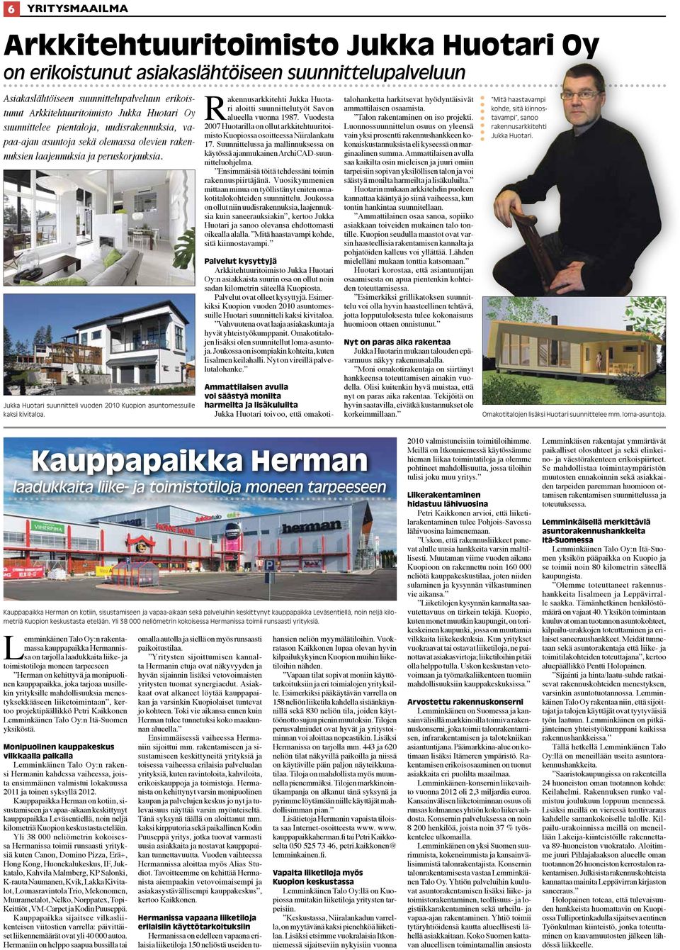 Jukka Huotari suunnitteli vuoden 2010 Kuopion asuntomessuille kaksi kivitaloa. Rakennusarkkitehti Jukka Huotari aloitti suunnittelutyöt Savon alueella vuonna 1987.