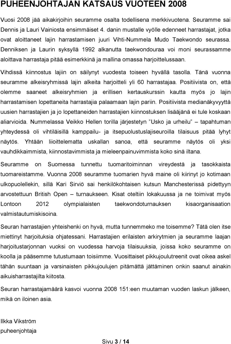 Denniksen ja Laurin syksyllä 1992 alkanutta taekwondouraa voi moni seurassamme aloittava harrastaja pitää esimerkkinä ja mallina omassa harjoittelussaan.