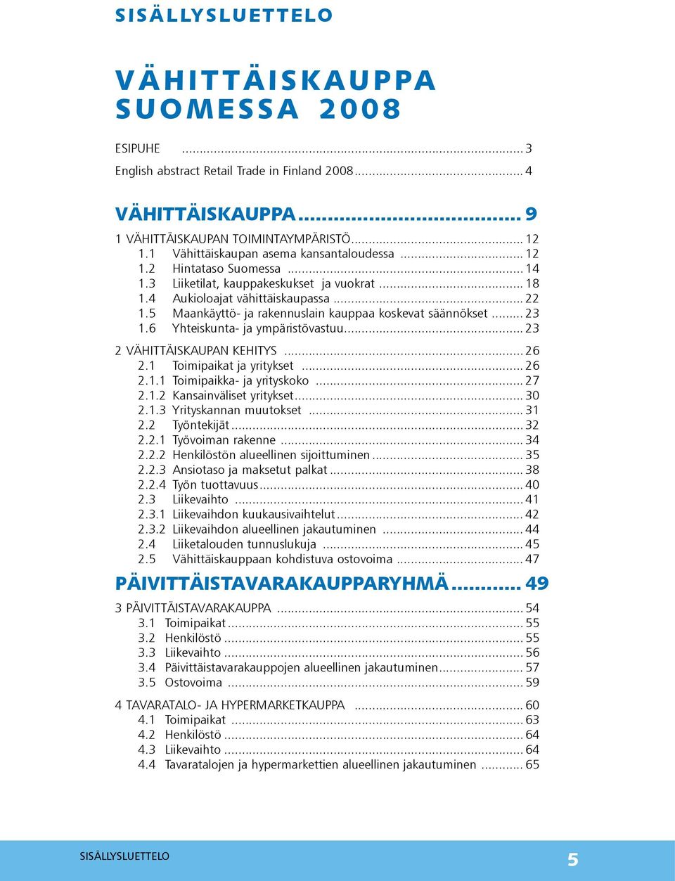 5 Maankäyttö- ja rakennuslain kauppaa koskevat säännökset... 23 1.6 Yhteiskunta- ja ympäristövastuu... 23 2 VÄHITTÄISKAUPAN KEHITYS... 26 2.1 Toimipaikat ja yritykset... 26 2.1.1 Toimipaikka- ja yrityskoko.