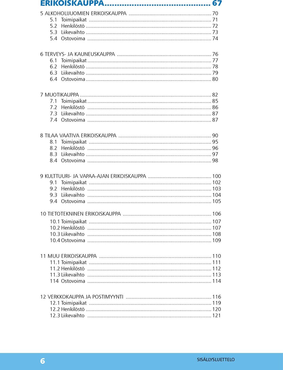 .. 90 8.1 Toimipaikat... 95 8.2 Henkilöstö... 96 8.3 Liikevaihto... 97 8.4 Ostovoima... 98 9 KULTTUURI- JA VAPAA-AJAN ERIKOISKAUPPA... 100 9.1 Toimipaikat... 102 9.2 Henkilöstö... 103 9.3 Liikevaihto... 104 9.