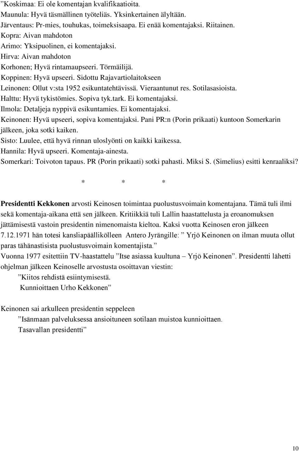 Sidottu Rajavartiolaitokseen Leinonen: Ollut v:sta 1952 esikuntatehtävissä. Vieraantunut res. Sotilasasioista. Halttu: Hyvä tykistömies. Sopiva tyk.tark. Ei komentajaksi.