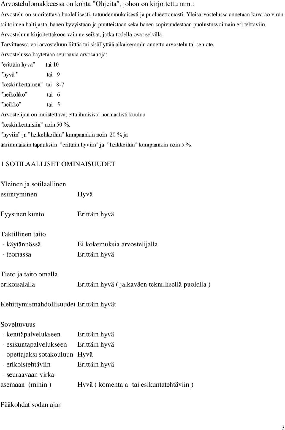 Arvosteluun kirjoitettakoon vain ne seikat, jotka todella ovat selvillä. Tarvittaessa voi arvosteluun liittää tai sisällyttää aikaisemmin annettu arvostelu tai sen ote.