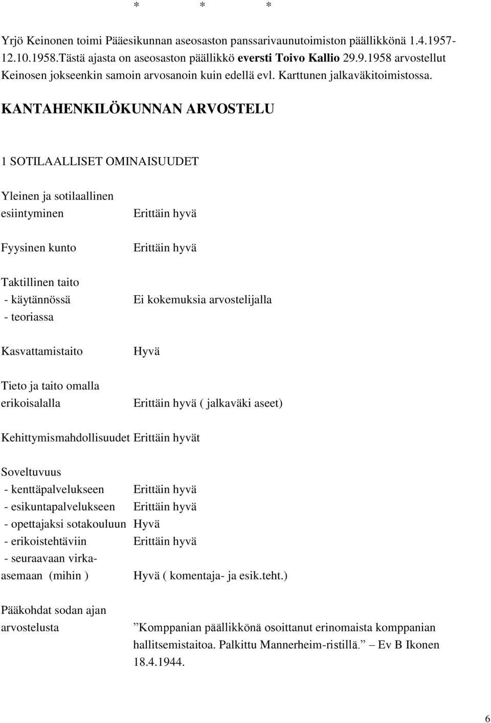 KANTAHENKILÖKUNNAN ARVOSTELU 1 SOTILAALLISET OMINAISUUDET Yleinen ja sotilaallinen esiintyminen Fyysinen kunto Taktillinen taito - käytännössä Ei kokemuksia arvostelijalla - teoriassa