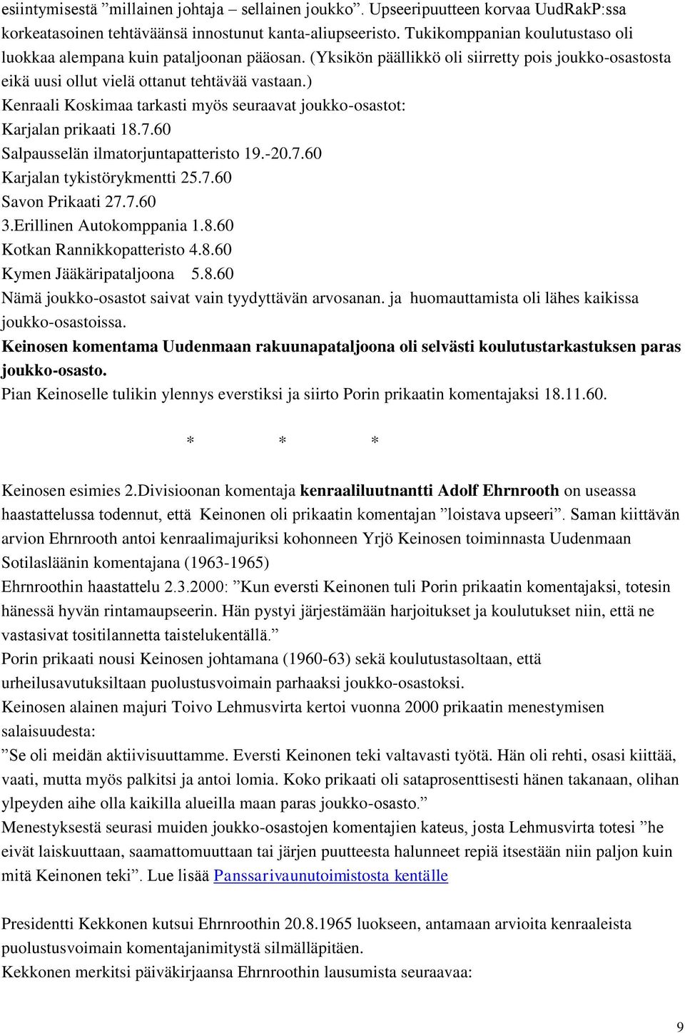 ) Kenraali Koskimaa tarkasti myös seuraavat joukko-osastot: Karjalan prikaati 18.7.60 Salpausselän ilmatorjuntapatteristo 19.-20.7.60 Karjalan tykistörykmentti 25.7.60 Savon Prikaati 27.7.60 3.