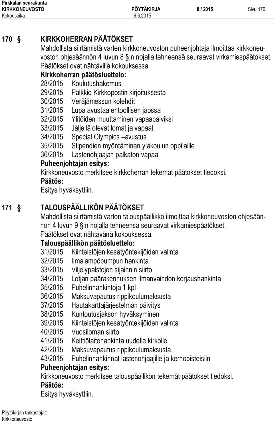 Kirkkoherran päätösluettelo: 28/2015 Koulutushakemus 29/2015 Palkkio Kirkkopostin kirjoituksesta 30/2015 Veräjämessun kolehdit 31/2015 Lupa avustaa ehtoollisen jaossa 32/2015 Ylitöiden muuttaminen