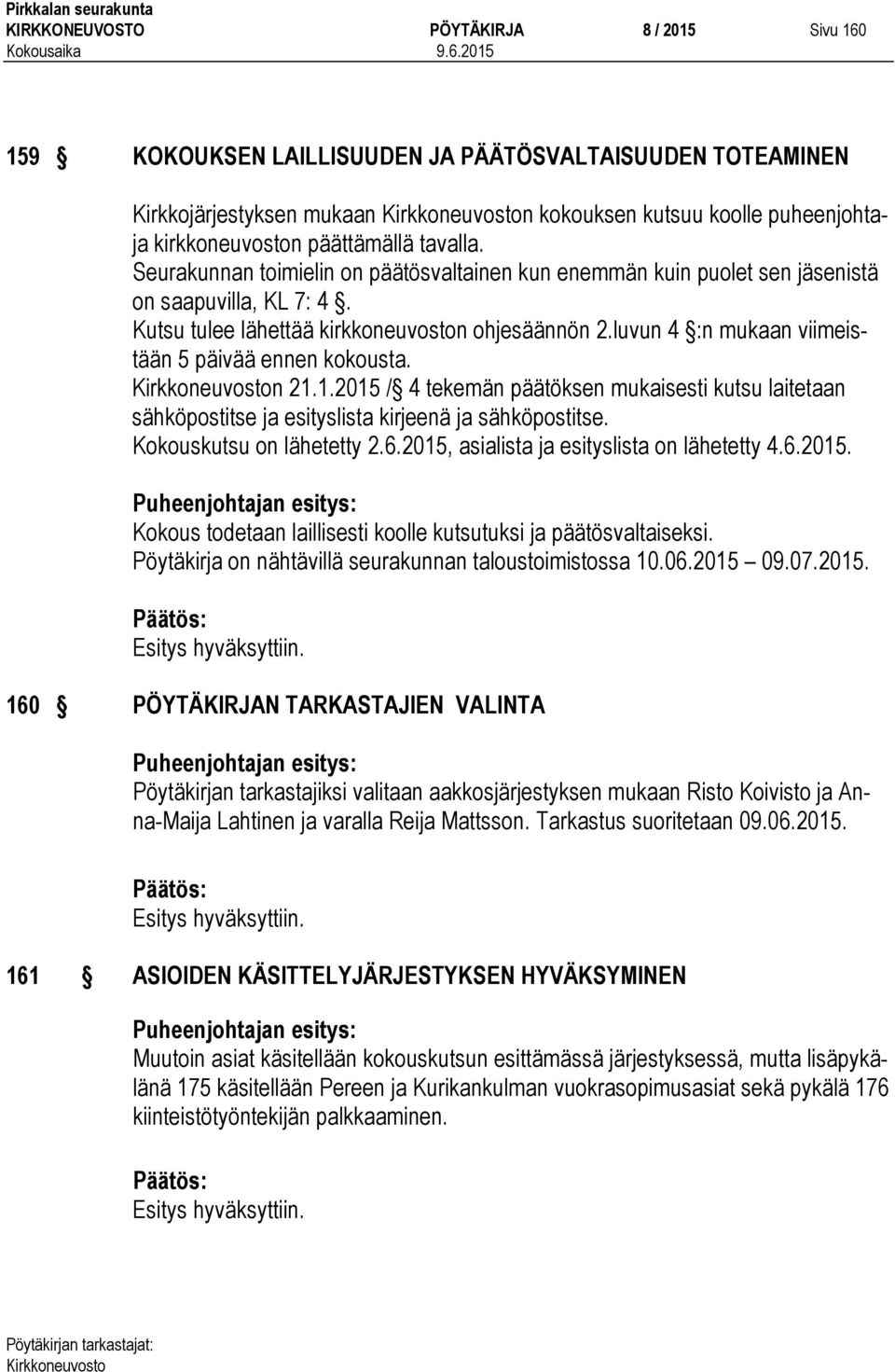 luvun 4 :n mukaan viimeistään 5 päivää ennen kokousta. n 21.1.2015 / 4 tekemän päätöksen mukaisesti kutsu laitetaan sähköpostitse ja esityslista kirjeenä ja sähköpostitse. Kokouskutsu on lähetetty 2.