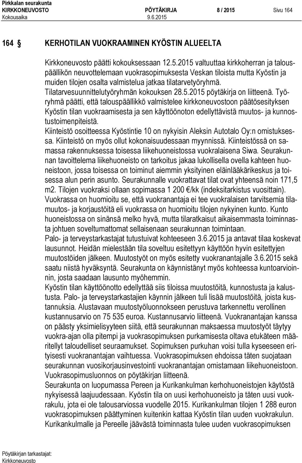 2015 valtuuttaa kirkkoherran ja talouspäällikön neuvottelemaan vuokrasopimuksesta Veskan tiloista mutta Kyöstin ja muiden tilojen osalta valmistelua jatkaa tilatarvetyöryhmä.