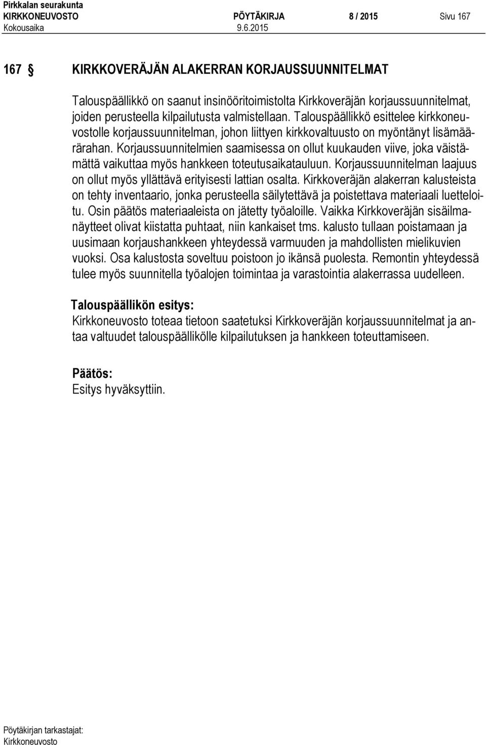 Korjaussuunnitelmien saamisessa on ollut kuukauden viive, joka väistämättä vaikuttaa myös hankkeen toteutusaikatauluun. Korjaussuunnitelman laajuus on ollut myös yllättävä erityisesti lattian osalta.