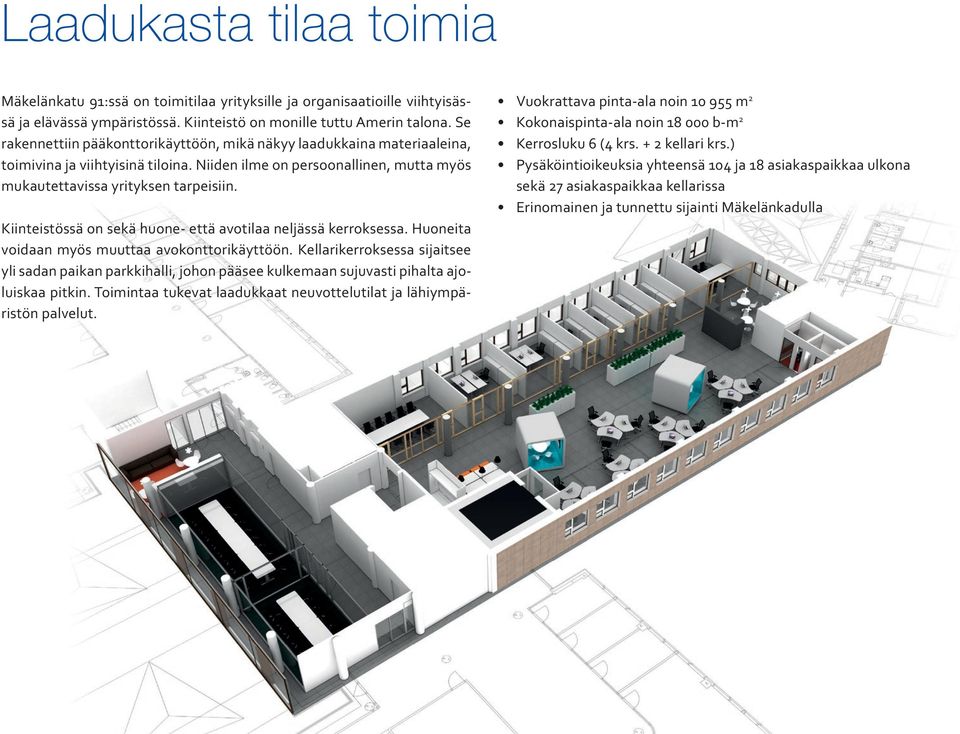 Kiinteistössä on sekä huone- että avotilaa neljässä kerroksessa. Huoneita voidaan myös muuttaa avokonttorikäyttöön.
