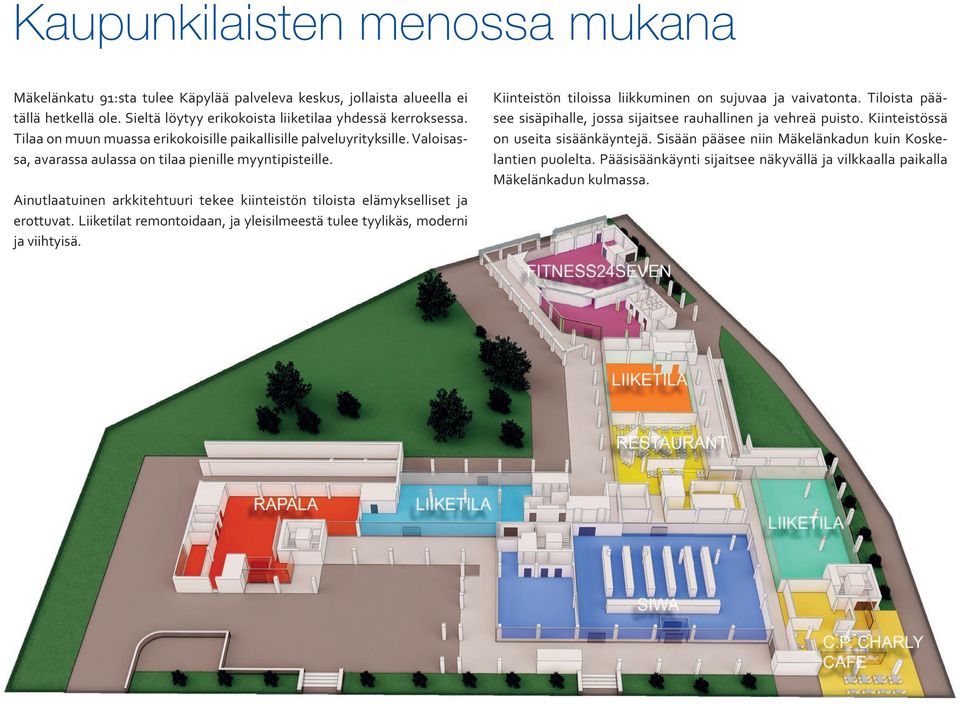 Ainutlaatuinen arkkitehtuuri tekee kiinteistön tiloista elämykselliset ja erottuvat. Liiketilat remontoidaan, ja yleisilmeestä tulee tyylikäs, moderni ja viihtyisä.