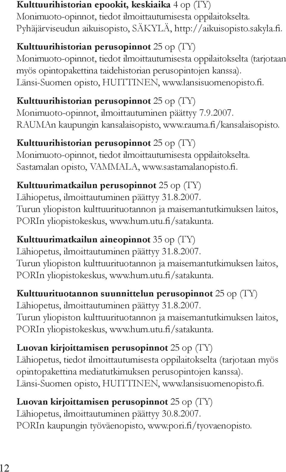 Länsi-Suomen opisto, Huittinen, www.lansisuomenopisto.fi. Kulttuurihistorian perusopinnot 25 op (TY) Monimuoto-opinnot, ilmoittautuminen päättyy 7.9.2007. Rauman kaupungin kansalaisopisto, www.rauma.