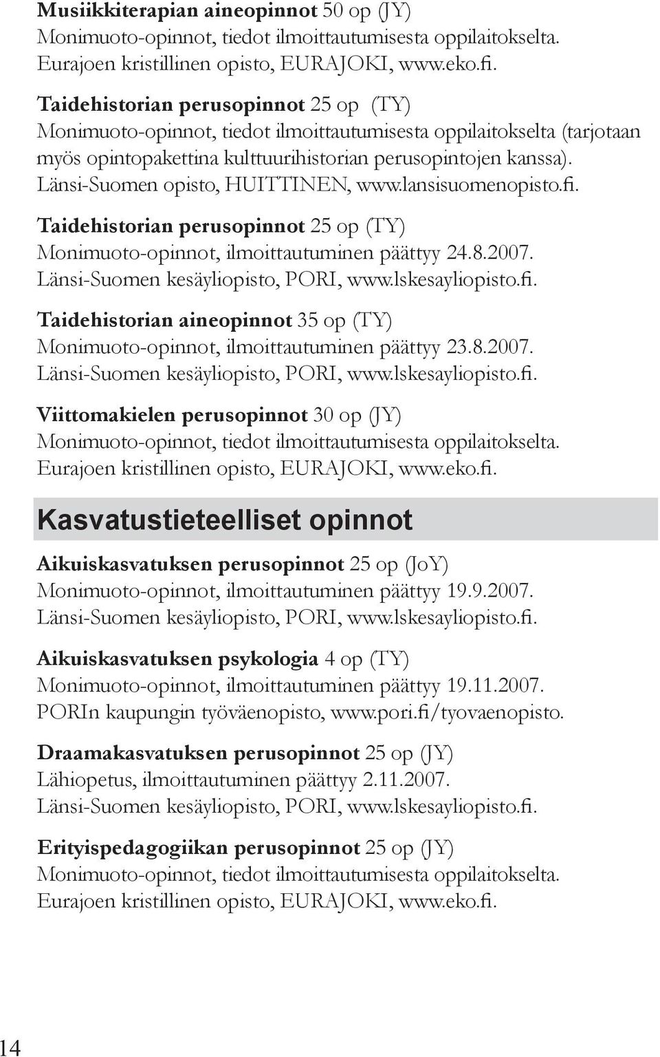 Länsi-Suomen opisto, Huittinen, www.lansisuomenopisto.fi. Taidehistorian perusopinnot 25 op (TY) Monimuoto-opinnot, ilmoittautuminen päättyy 24.8.2007.
