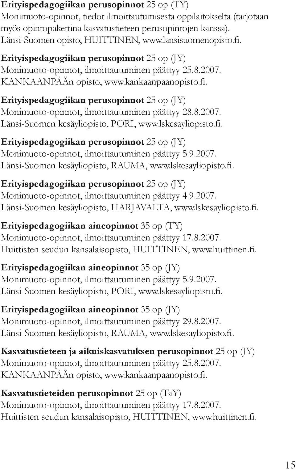 fi. Erityispedagogiikan perusopinnot 25 op (JY) Monimuoto-opinnot, ilmoittautuminen päättyy 28.8.2007. Erityispedagogiikan perusopinnot 25 op (JY) Monimuoto-opinnot, ilmoittautuminen päättyy 5.9.2007. Länsi-Suomen kesäyliopisto, Rauma, www.