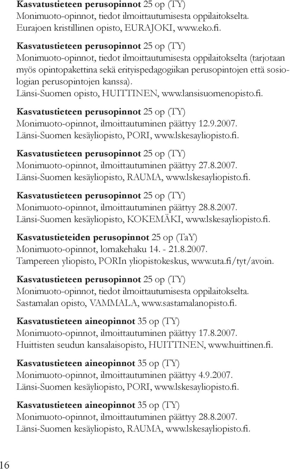 perusopintojen kanssa). Länsi-Suomen opisto, Huittinen, www.lansisuomenopisto.fi. Kasvatustieteen perusopinnot 25 op (TY) Monimuoto-opinnot, ilmoittautuminen päättyy 12.9.2007.