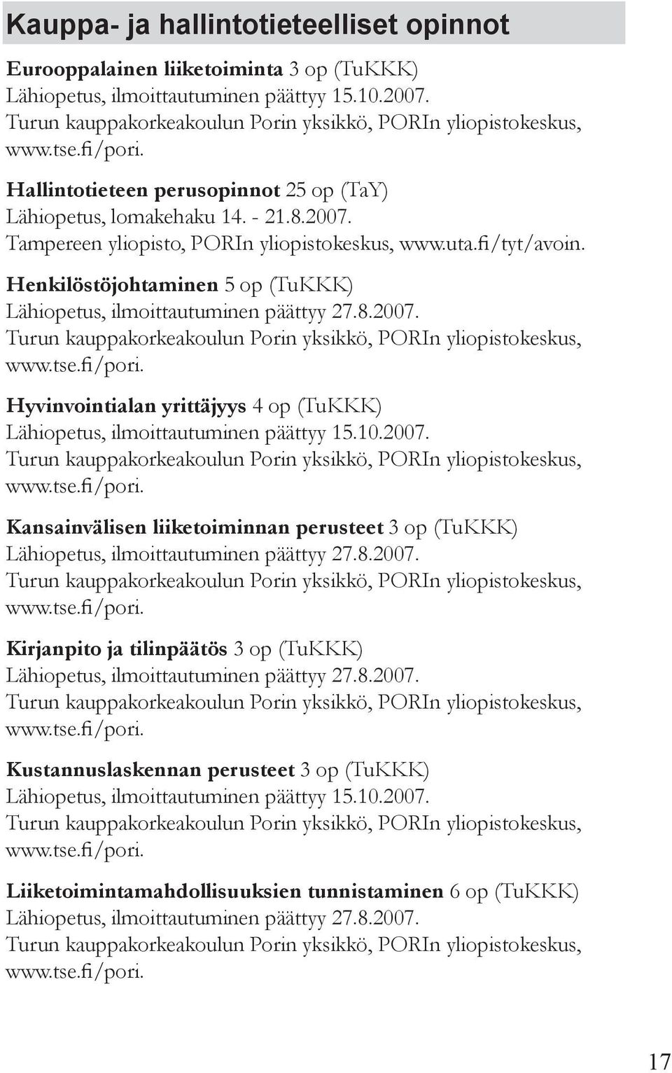 Henkilöstöjohtaminen 5 op (TuKKK) Lähiopetus, ilmoittautuminen päättyy 27.8.2007. Turun kauppakorkeakoulun Porin yksikkö, Porin yliopistokeskus, www.tse.fi/pori.