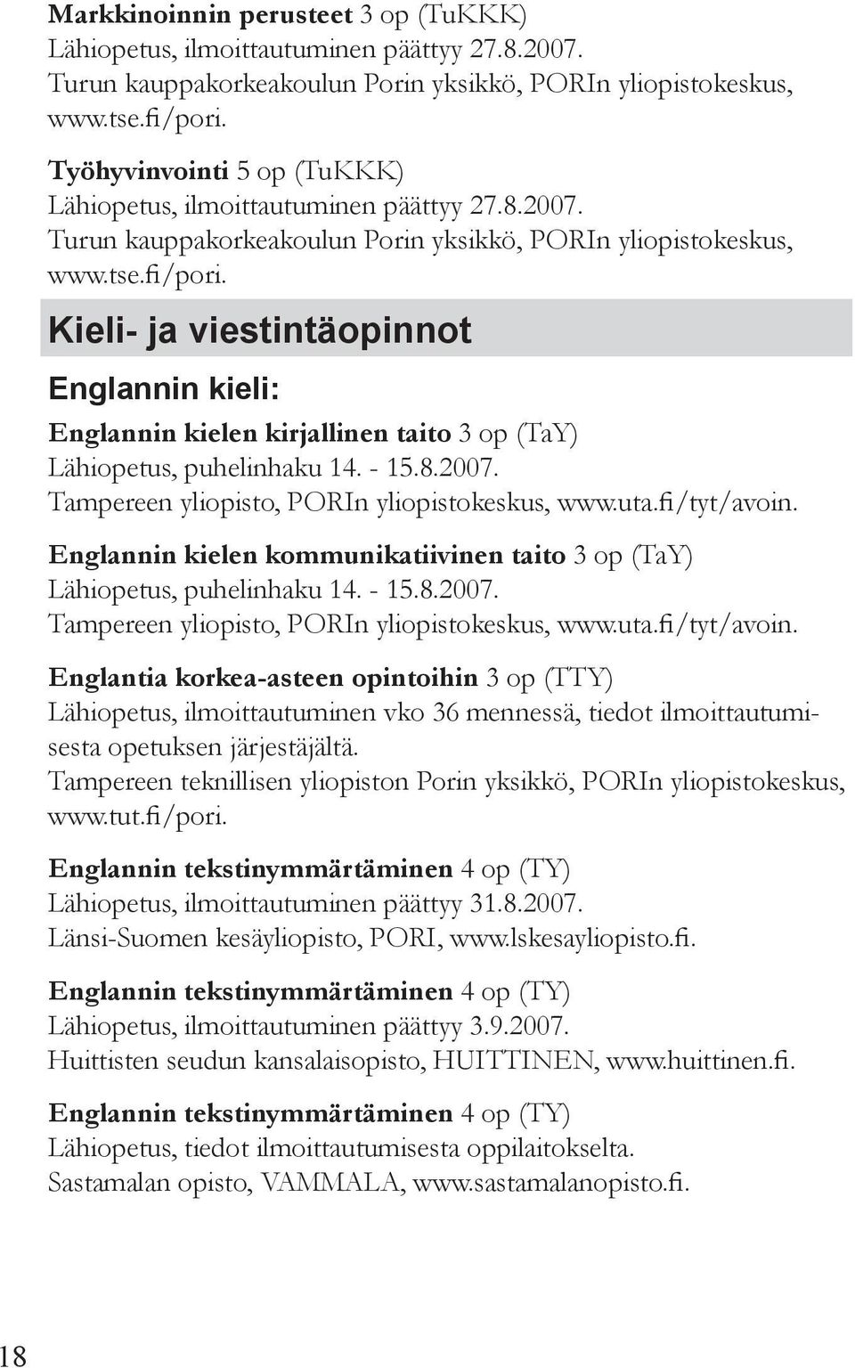 Kieli- ja viestintäopinnot Englannin kieli: Englannin kielen kirjallinen taito 3 op (TaY) Lähiopetus, puhelinhaku 14. - 15.8.2007. Tampereen yliopisto, Porin yliopistokeskus, www.uta.fi/tyt/avoin.