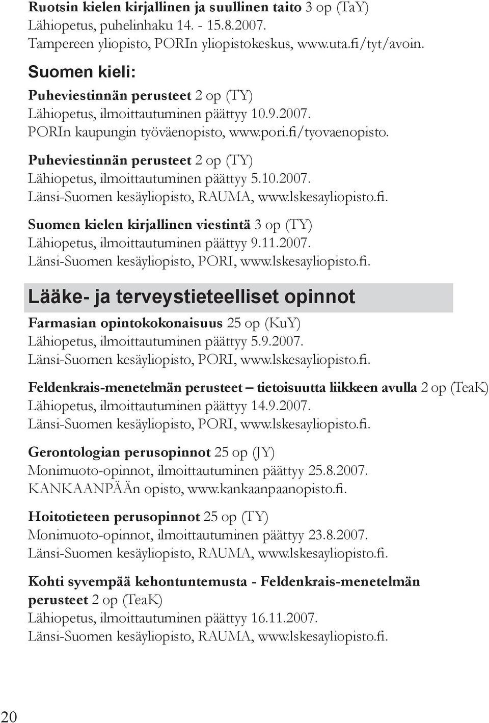 Puheviestinnän perusteet 2 op (TY) Lähiopetus, ilmoittautuminen päättyy 5.10.2007. Länsi-Suomen kesäyliopisto, Rauma, www.lskesayliopisto.fi.