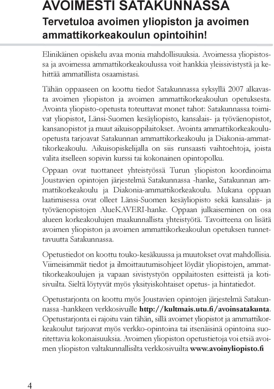 Tähän oppaaseen on koottu tiedot Satakunnassa syksyllä 2007 alkavasta avoimen yliopiston ja avoimen ammattikorkeakoulun opetuksesta.