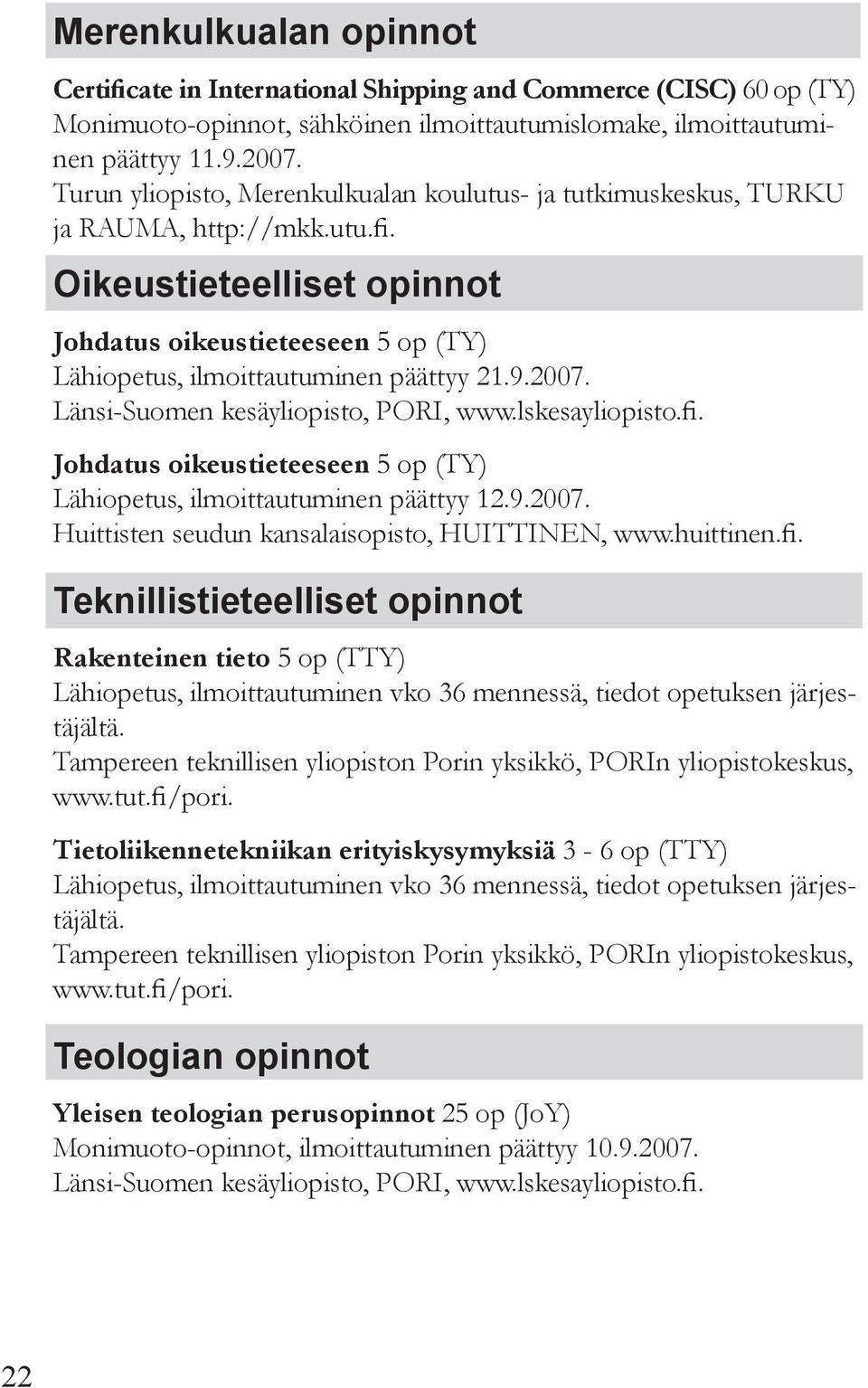 9.2007. Johdatus oikeustieteeseen 5 op (TY) Lähiopetus, ilmoittautuminen päättyy 12.9.2007. Huittisten seudun kansalaisopisto, HUittinen, www.huittinen.fi.