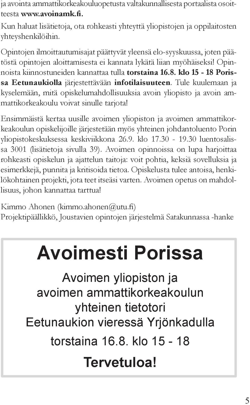 klo 15-18 Porissa Eetunaukiolla järjestettävään infotilaisuuteen. Tule kuulemaan ja kyselemään, mitä opiskelumahdollisuuksia avoin yliopisto ja avoin ammattikorkeakoulu voivat sinulle tarjota!