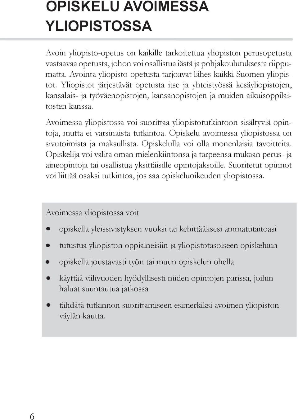 Yliopistot järjestävät opetusta itse ja yhteistyössä kesäyliopistojen, kansalais- ja työväenopistojen, kansanopistojen ja muiden aikuisoppilaitosten kanssa.