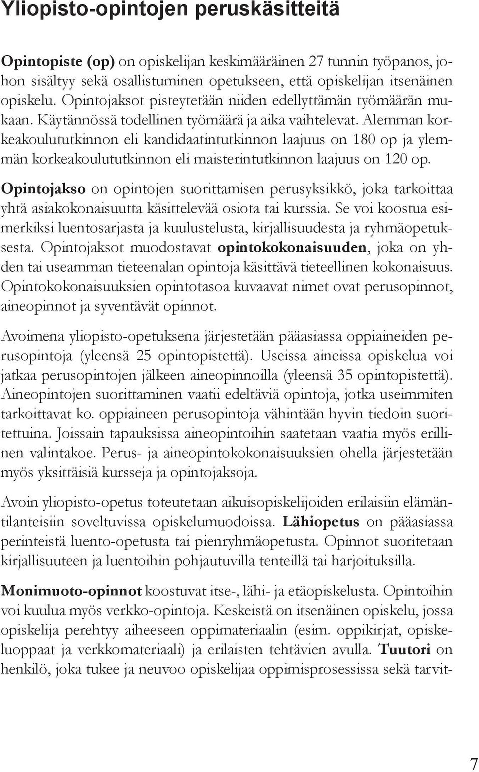 Alemman korkeakoulututkinnon eli kandidaatintutkinnon laajuus on 180 op ja ylemmän korkeakoulututkinnon eli maisterintutkinnon laajuus on 120 op.