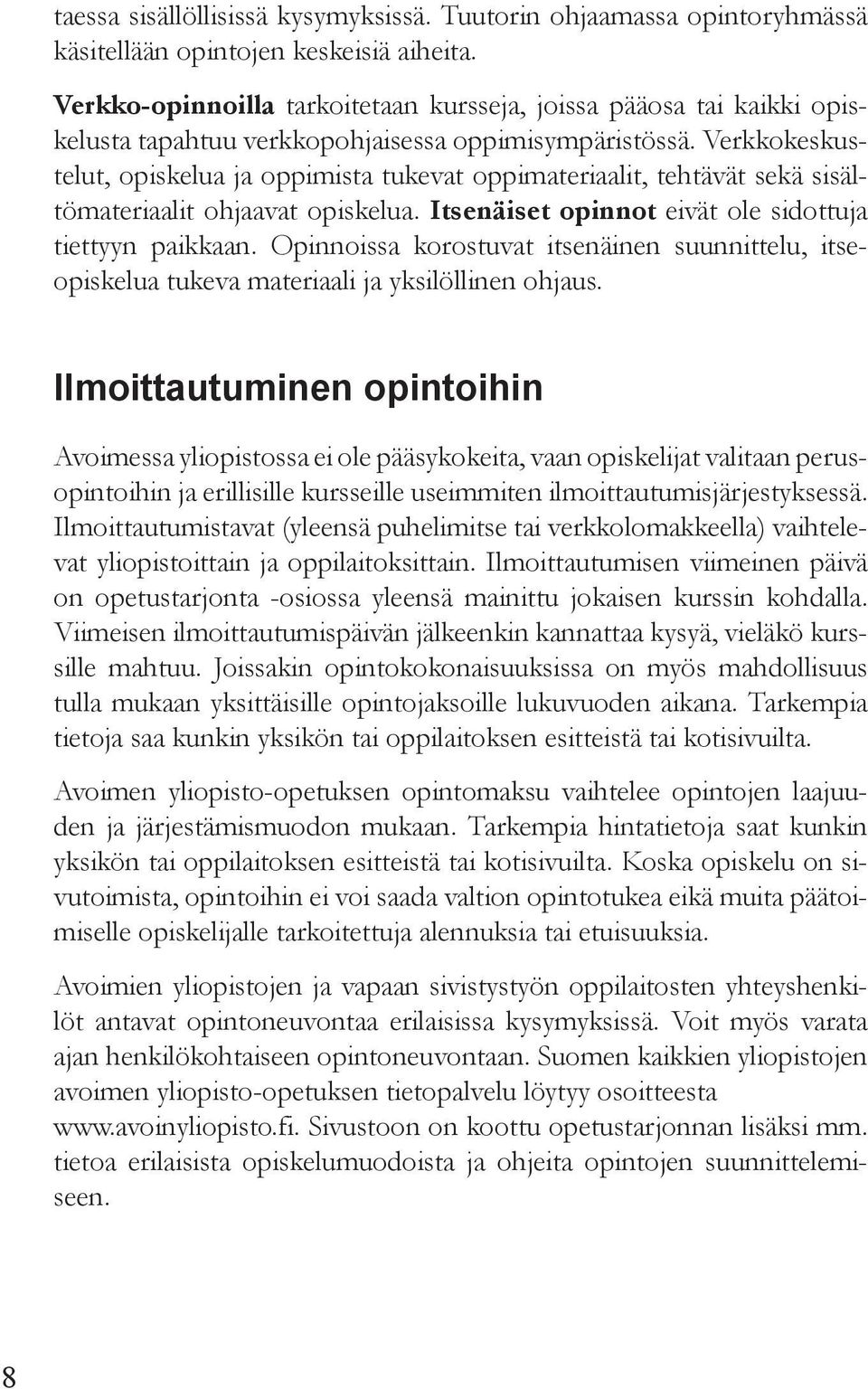 Verkkokeskustelut, opiskelua ja oppimista tukevat oppimateriaalit, tehtävät sekä sisältömateriaalit ohjaavat opiskelua. Itsenäiset opinnot eivät ole sidottuja tiettyyn paikkaan.