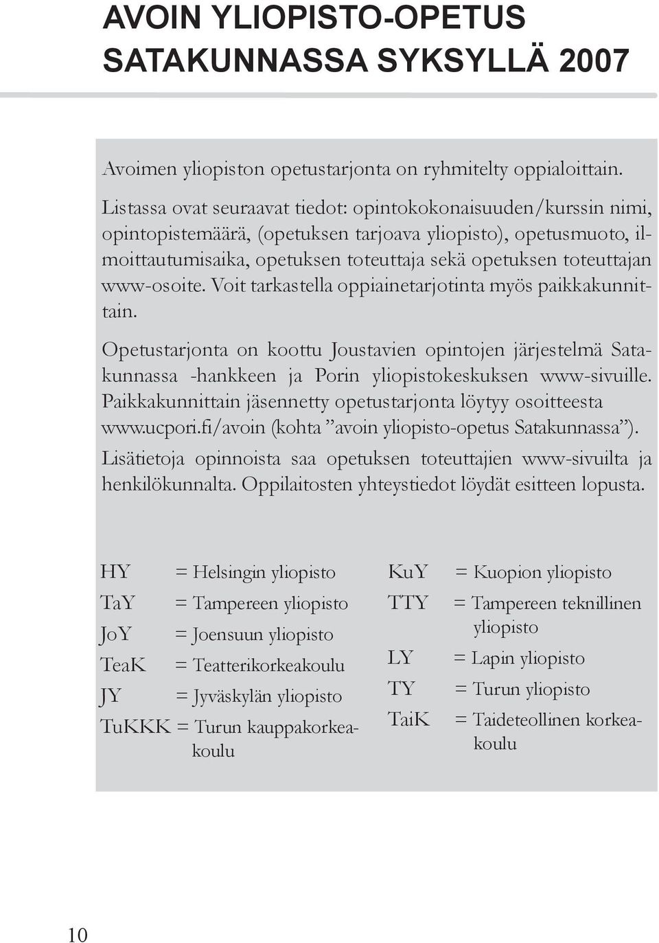 www-osoite. Voit tarkastella oppiainetarjotinta myös paikkakunnittain. Opetustarjonta on koottu Joustavien opintojen järjestelmä Satakunnassa -hankkeen ja Porin yliopistokeskuksen www-sivuille.