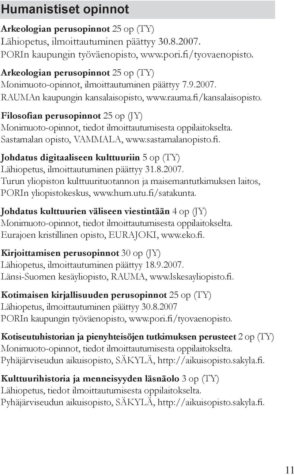 Filosofian perusopinnot 25 op (JY) Monimuoto-opinnot, tiedot ilmoittautumisesta oppilaitokselta. Sastamalan opisto, Vammala, www.sastamalanopisto.fi. Johdatus digitaaliseen kulttuuriin 5 op (TY) Lähiopetus, ilmoittautuminen päättyy 31.