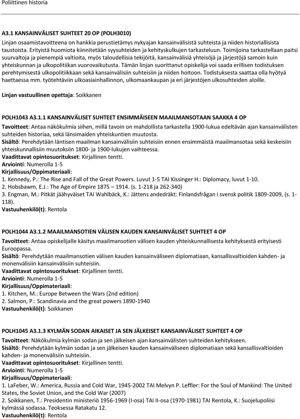 Toimijoina tarkastellaan paitsi suurvaltoja ja pienempiä valtioita, myös taloudellisia tekijöitä, kansainvälisiä yhteisöjä ja järjestöjä samoin kuin yhteiskunnan ja ulkopolitiikan vuorovaikutusta.